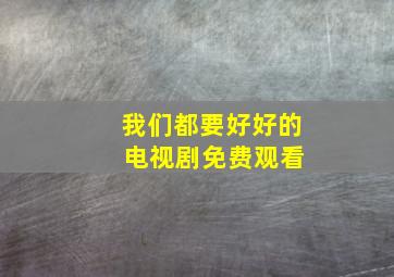 我们都要好好的 电视剧免费观看